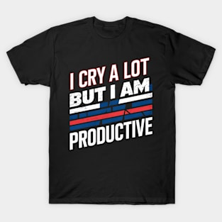 I Cry A Lot But I Am So Productive T-Shirt